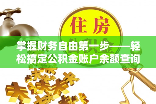 阿克塞掌握财务自由第一步——轻松搞定公积金账户余额查询的方法与技巧