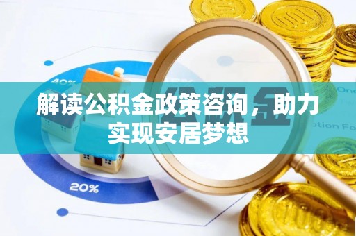 阿克塞解读公积金政策咨询，助力实现安居梦想