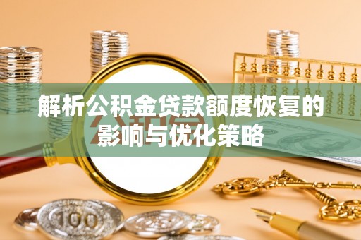 阿克塞解析公积金贷款额度恢复的影响与优化策略