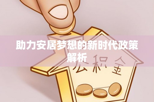 阿克塞助力安居梦想的新时代政策解析