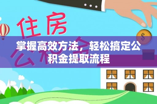 阿克塞掌握高效方法，轻松搞定公积金提取流程