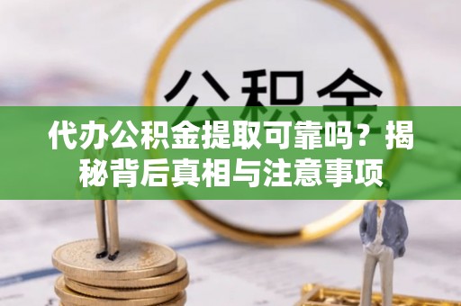 阿克塞代办公积金提取可靠吗？揭秘背后真相与注意事项