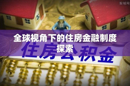 阿克塞全球视角下的住房金融制度探索