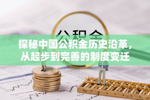 阿克塞探秘中国公积金历史沿革，从起步到完善的制度变迁