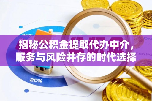 阿克塞揭秘公积金提取代办中介，服务与风险并存的时代选择