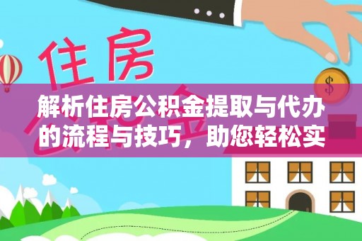 阿克塞解析住房公积金提取与代办的流程与技巧，助您轻松实现资金流动