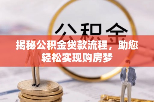 阿克塞揭秘公积金贷款流程，助您轻松实现购房梦