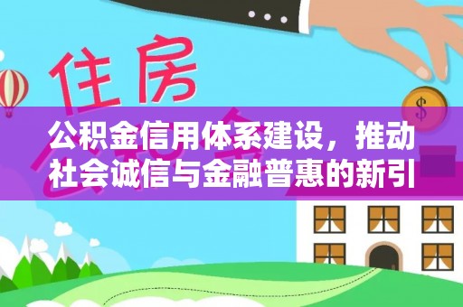 阿克塞公积金信用体系建设，推动社会诚信与金融普惠的新引擎