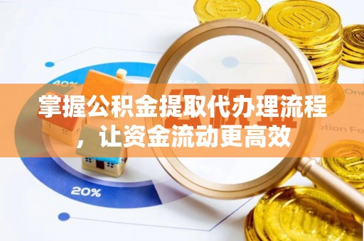 阿克塞掌握公积金提取代办理流程，让资金流动更高效