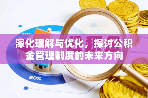 阿克塞深化理解与优化，探讨公积金管理制度的未来方向