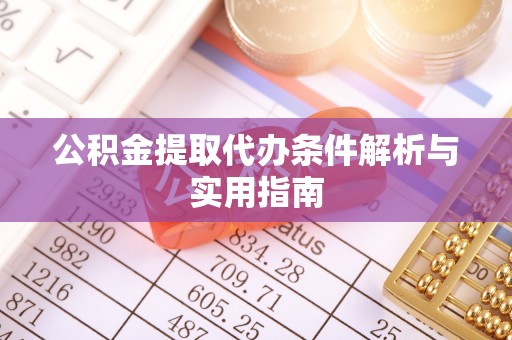 阿克塞公积金提取代办条件解析与实用指南