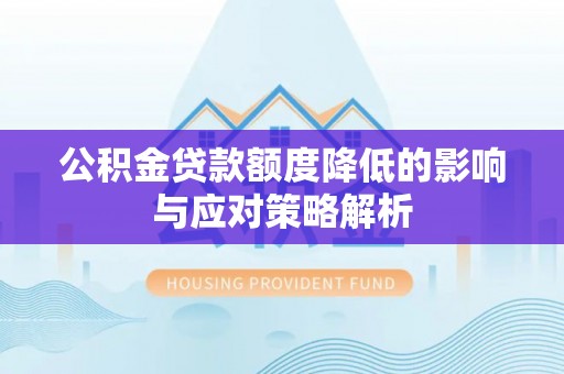 阿克塞公积金贷款额度降低的影响与应对策略解析