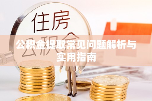 阿克塞公积金提取常见问题解析与实用指南