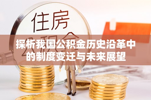 阿克塞探析我国公积金历史沿革中的制度变迁与未来展望