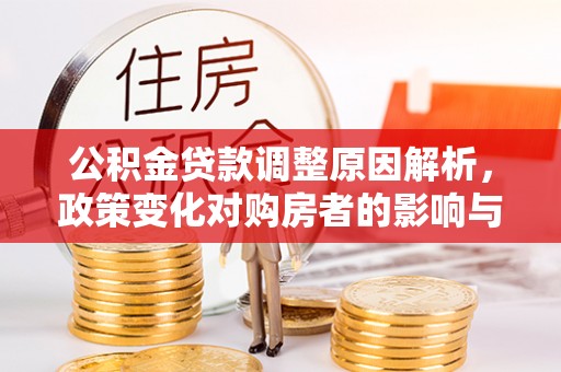 阿克塞公积金贷款调整原因解析，政策变化对购房者的影响与应对