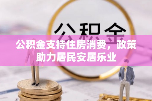 阿克塞公积金支持住房消费，政策助力居民安居乐业