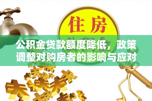阿克塞公积金贷款额度降低，政策调整对购房者的影响与应对策略