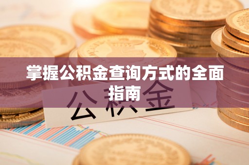 阿克塞掌握公积金查询方式的全面指南