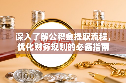 阿克塞深入了解公积金提取流程，优化财务规划的必备指南