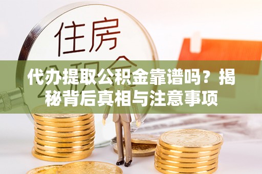 阿克塞代办提取公积金靠谱吗？揭秘背后真相与注意事项
