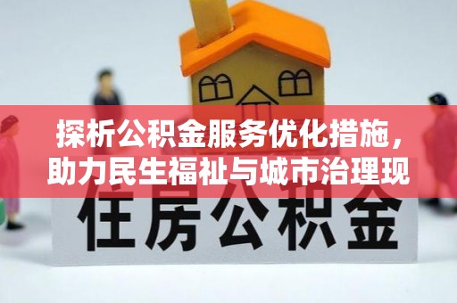 阿克塞探析公积金服务优化措施，助力民生福祉与城市治理现代化