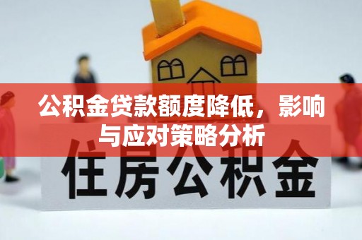 阿克塞公积金贷款额度降低，影响与应对策略分析
