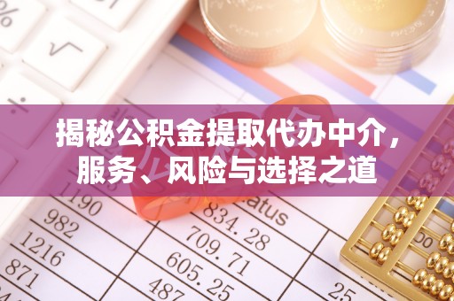 阿克塞揭秘公积金提取代办中介，服务、风险与选择之道