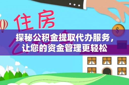 阿克塞探秘公积金提取代办服务，让您的资金管理更轻松