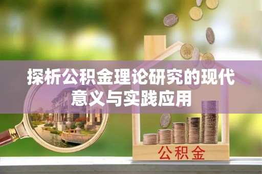 阿克塞探析公积金理论研究的现代意义与实践应用