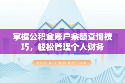 阿克塞掌握公积金账户余额查询技巧，轻松管理个人财务