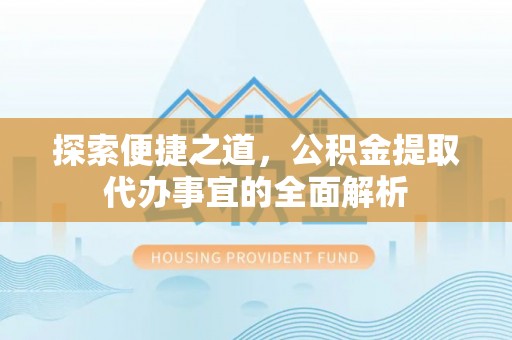 阿克塞探索便捷之道，公积金提取代办事宜的全面解析