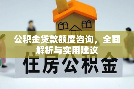 阿克塞公积金贷款额度咨询，全面解析与实用建议