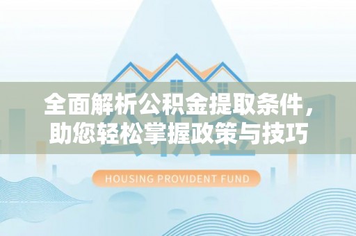 阿克塞全面解析公积金提取条件，助您轻松掌握政策与技巧