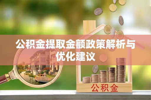 阿克塞公积金提取金额政策解析与优化建议