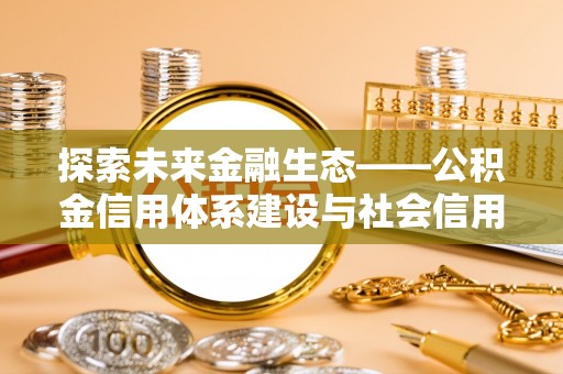 阿克塞探索未来金融生态——公积金信用体系建设与社会信用体系的深度融合