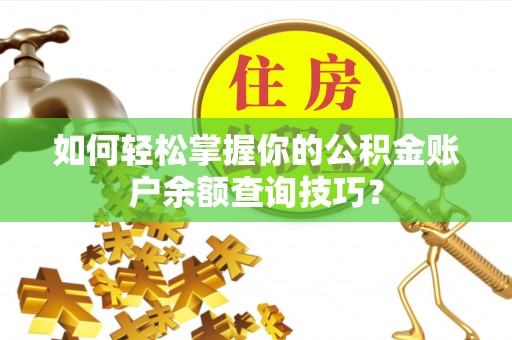 阿克塞如何轻松掌握你的公积金账户余额查询技巧？