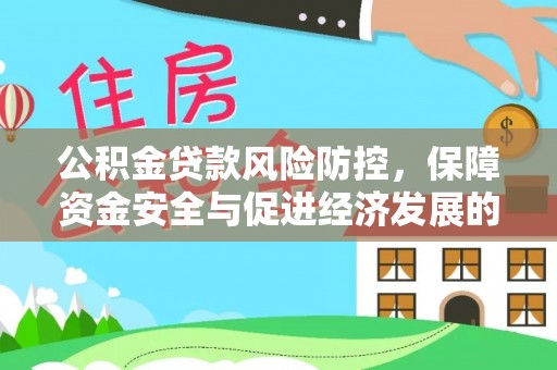 阿克塞公积金贷款风险防控，保障资金安全与促进经济发展的平衡之道