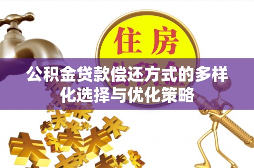 阿克塞公积金贷款偿还方式的多样化选择与优化策略