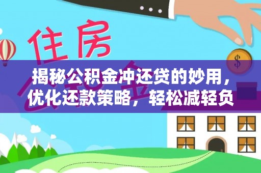 阿克塞揭秘公积金冲还贷的妙用，优化还款策略，轻松减轻负担