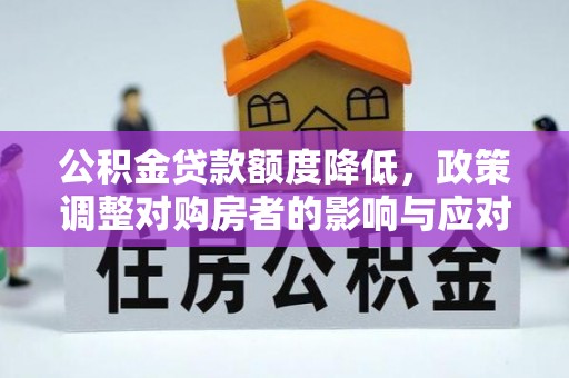 阿克塞公积金贷款额度降低，政策调整对购房者的影响与应对策略