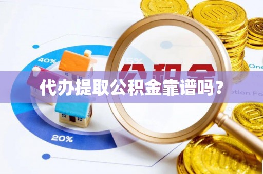 阿克塞代办提取公积金靠谱吗？