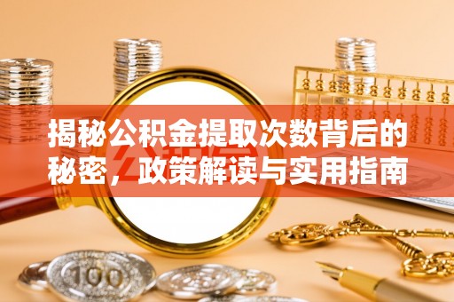阿克塞揭秘公积金提取次数背后的秘密，政策解读与实用指南
