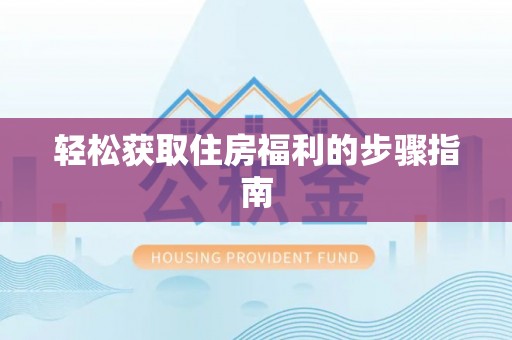 阿克塞轻松获取住房福利的步骤指南