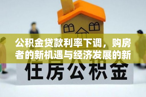 阿克塞公积金贷款利率下调，购房者的新机遇与经济发展的新动力