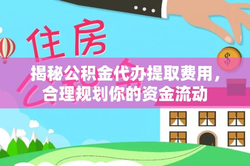 阿克塞揭秘公积金代办提取费用，合理规划你的资金流动