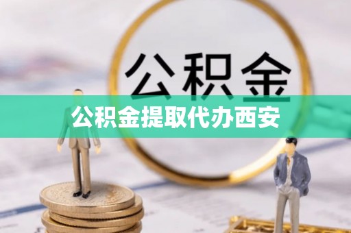 阿克塞公积金提取代办西安