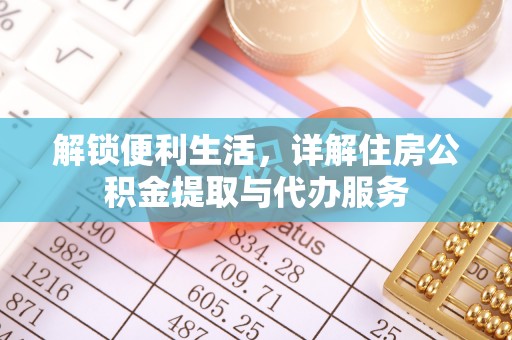 阿克塞解锁便利生活，详解住房公积金提取与代办服务