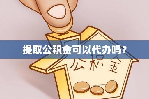 阿克塞提取公积金可以代办吗？