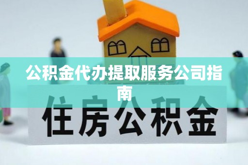 阿克塞公积金代办提取服务公司指南