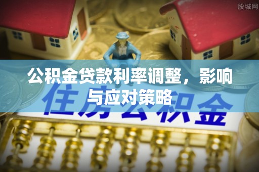 阿克塞公积金贷款利率调整，影响与应对策略
